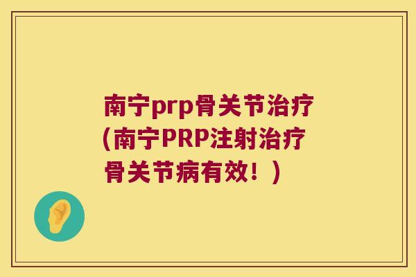 南宁prp骨关节(南宁PRP注射骨关节有效!) 南宁prp骨关节(南宁PRP注射骨关节有效!)