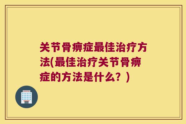 关节骨痹症佳方法(佳关节骨痹症的方法是什么？)