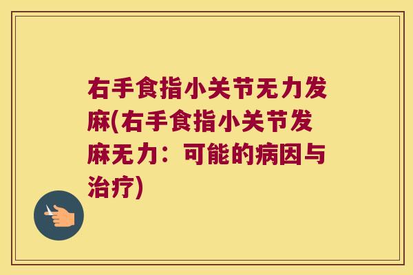 右手食指小关节无力发麻(右手食指小关节发麻无力:可能的因与) 右手食指小关节无力发麻(右手食指小关节发麻无力:可能的因与)