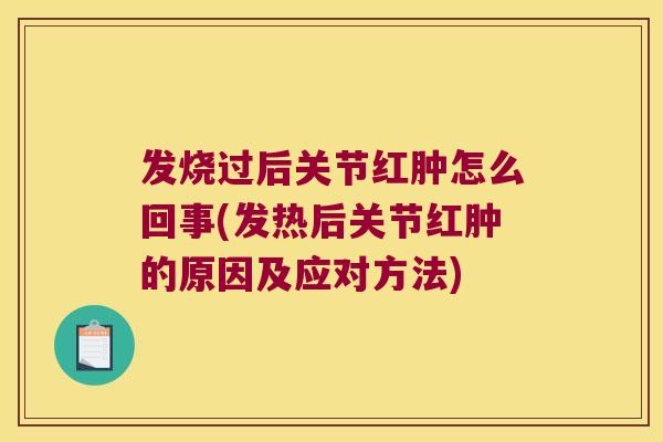 发烧过后关节红肿怎么回事(发热后关节红肿的原因及应对方法) 发烧过后关节红肿怎么回事(发热后关节红肿的原因及应对方法)