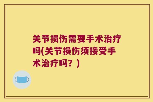 关节损伤需要手术吗(关节损伤须接受手术吗?) 关节损伤需要手术吗(关节损伤须接受手术吗?)