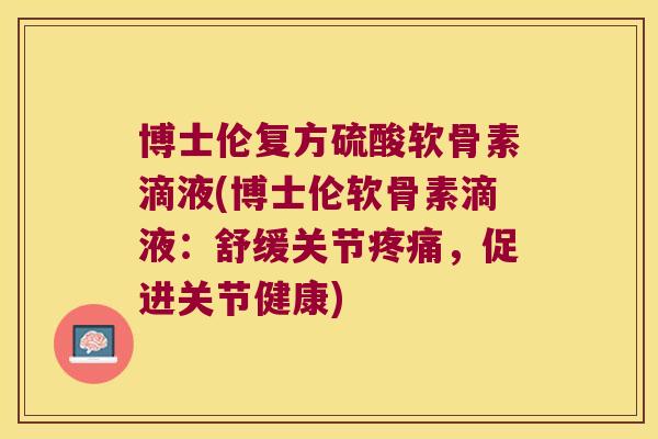 博士伦复方硫酸软骨素滴液(博士伦软骨素滴液：舒缓关节，促进关节健康)