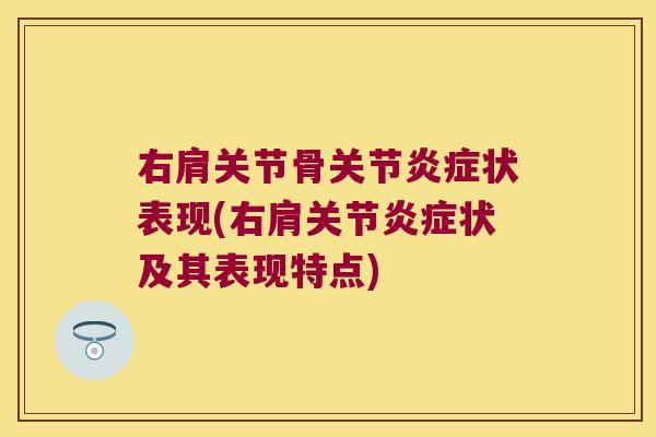 右肩关节骨关节状表现(右肩关节状及其表现特点) 右肩关节骨关节状表现(右肩关节状及其表现特点)