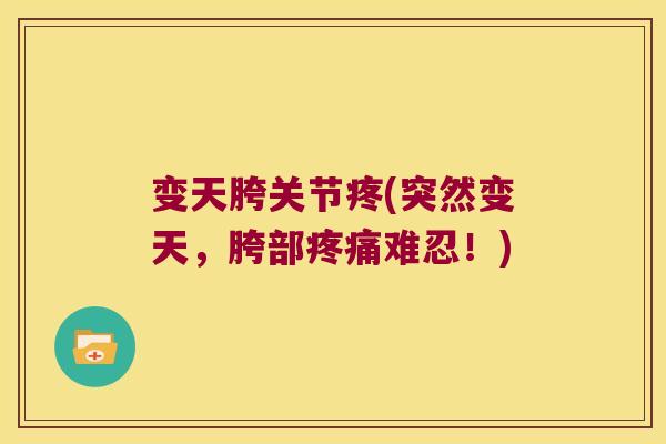 变天胯关节疼(突然变天,胯部难忍!) 变天胯关节疼(突然变天,胯部难忍!)
