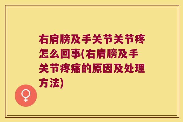 右肩膀及手关节关节疼怎么回事(右肩膀及手关节的原因及处理方法) 右肩膀及手关节关节疼怎么回事(右肩膀及手关节的原因及处理方法)