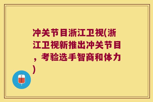 冲关节目浙江卫视(浙江卫视新推出冲关节目,考验选手智商和体力) 冲关节目浙江卫视(浙江卫视新推出冲关节目,考验选手智商和体力)