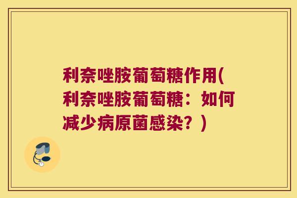 利奈唑胺葡萄糖作用(利奈唑胺葡萄糖:如何减少原菌?) 利奈唑胺葡萄糖作用(利奈唑胺葡萄糖:如何减少原菌?)