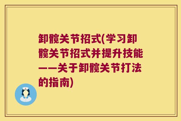 卸髋关节招式(学习卸髋关节招式并提升技能——关于卸髋关节打法的指南)