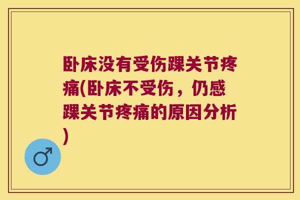 卧床没有受伤踝关节(卧床不受伤，仍感踝关节的原因分析)