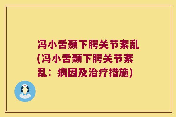 冯小舌颞下腭关节紊乱(冯小舌颞下腭关节紊乱:因及措施) 冯小舌颞下腭关节紊乱(冯小舌颞下腭关节紊乱:因及措施)
