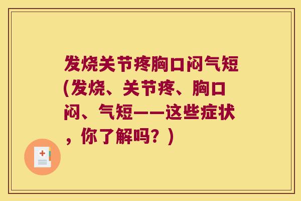 发烧关节疼胸口闷气短(发烧、关节疼、胸口闷、气短——这些症状,你了解吗?) 发烧关节疼胸口闷气短(发烧、关节疼、胸口闷、气短——这些症状,你了解吗?)