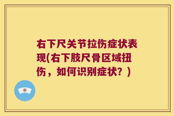 右下尺关节拉伤症状表现(右下肢尺骨区域扭伤，如何识别症状？)
