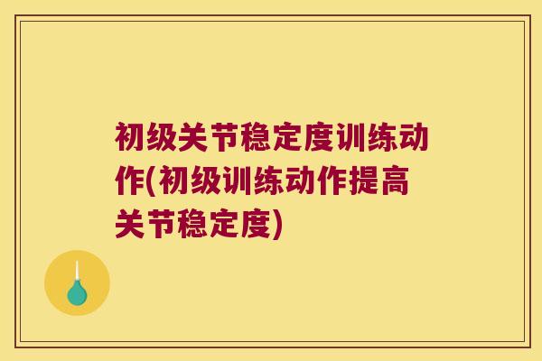 初级关节稳定度训练动作(初级训练动作提高关节稳定度)