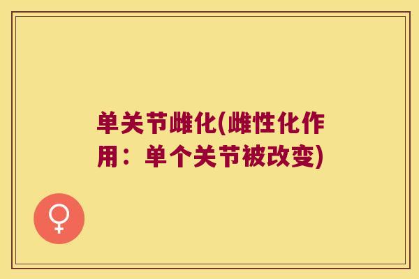 单关节雌化(雌性化作用:单个关节被改变) 单关节雌化(雌性化作用:单个关节被改变)