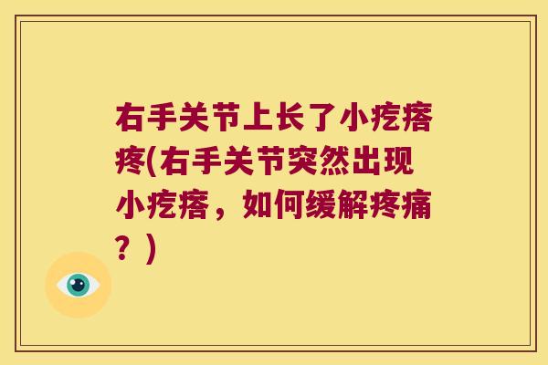 右手关节上长了小疙瘩疼(右手关节突然出现小疙瘩，如何缓解？)
