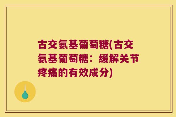 古交氨基葡萄糖(古交氨基葡萄糖：缓解关节的有效成分)