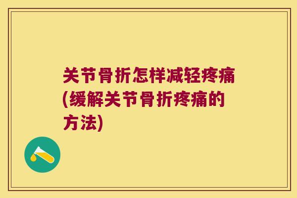 关节怎样减轻(缓解关节的方法) 关节怎样减轻(缓解关节的方法)