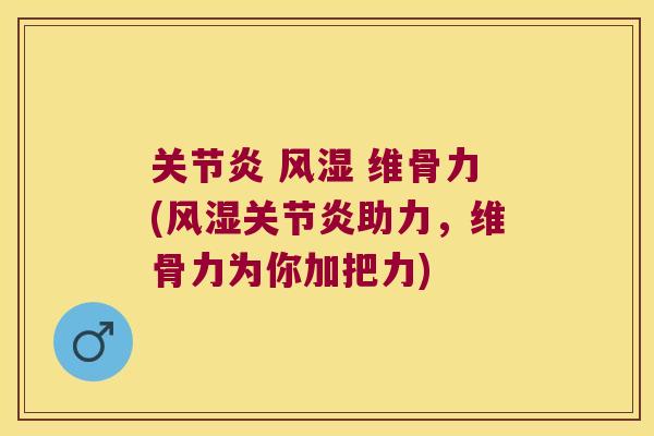  维骨力(助力，维骨力为你加把力)