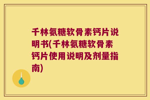 千林氨糖软骨素钙片说明书(千林氨糖软骨素钙片使用说明及剂量指南) 千林氨糖软骨素钙片说明书(千林氨糖软骨素钙片使用说明及剂量指南)
