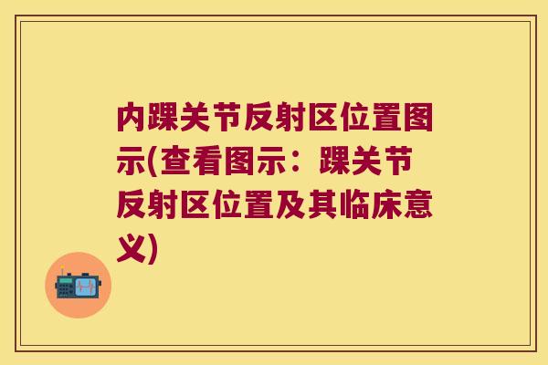 内踝关节反射区位置图示(查看图示:踝关节反射区位置及其临床意义) 内踝关节反射区位置图示(查看图示:踝关节反射区位置及其临床意义)
