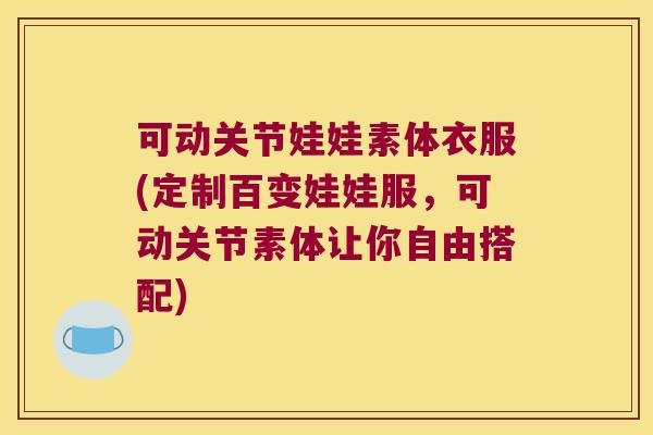 可动关节娃娃素体衣服(定制百变娃娃服，可动关节素体让你自由搭配)