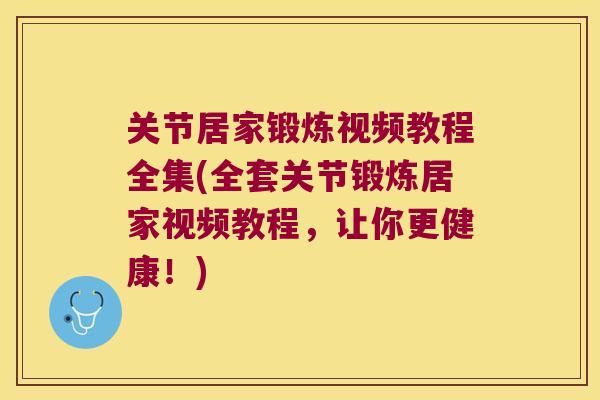 关节居家锻炼视频教程全集(全套关节锻炼居家视频教程，让你更健康！)