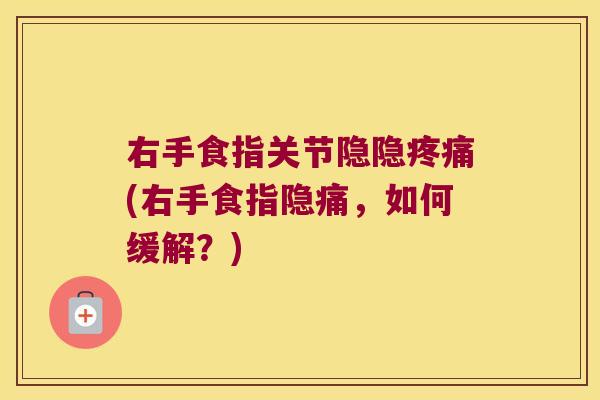 右手食指关节隐隐(右手食指隐痛,如何缓解?) 右手食指关节隐隐(右手食指隐痛,如何缓解?)