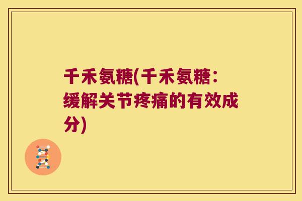 千禾氨糖(千禾氨糖：缓解关节的有效成分)