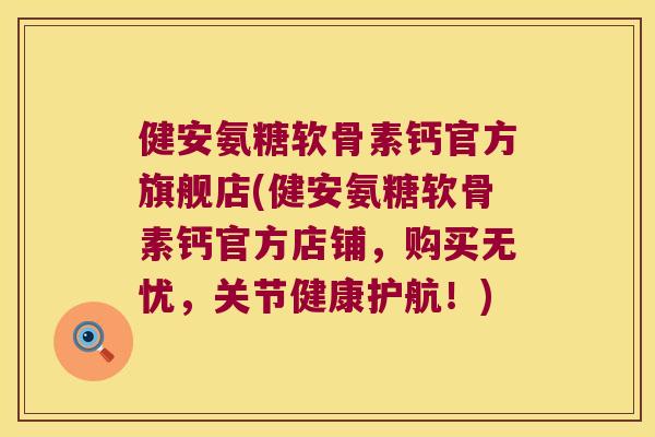 健安氨糖软骨素钙官方旗舰店(健安氨糖软骨素钙官方店铺,购买无忧,关节健康护航!) 健安氨糖软骨素钙官方旗舰店(健安氨糖软骨素钙官方店铺,购买无忧,关节健康护航!)