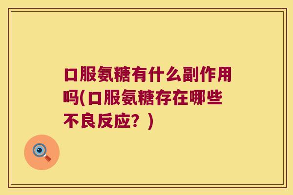 口服氨糖有什么副作用吗(口服氨糖存在哪些不良反应？)