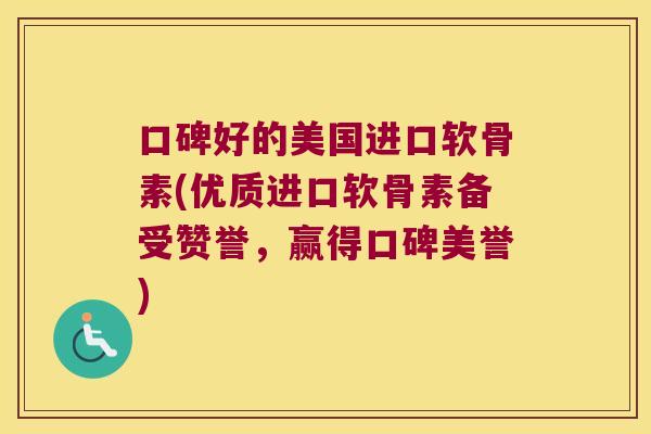 口碑好的美国进口软骨素(优质进口软骨素备受赞誉,赢得口碑美誉) 口碑好的美国进口软骨素(优质进口软骨素备受赞誉,赢得口碑美誉)