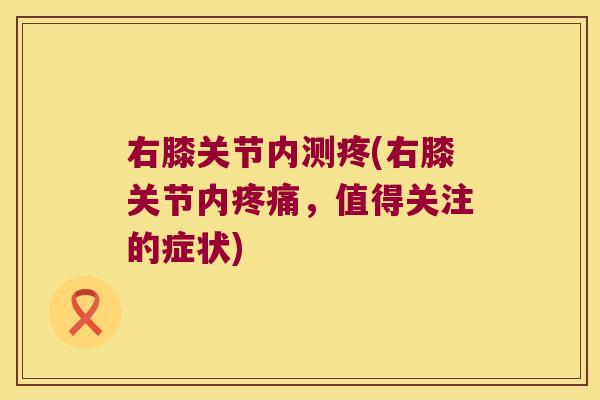 右膝关节内测疼(右膝关节内，值得关注的症状)