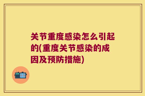 关节重度怎么引起的(重度关节的成因及措施)