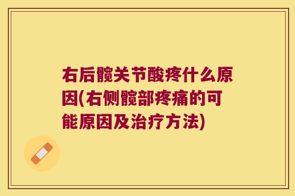 右后髋关节酸疼什么原因(右侧髋部的可能原因及方法) 右后髋关节酸疼什么原因(右侧髋部的可能原因及方法)