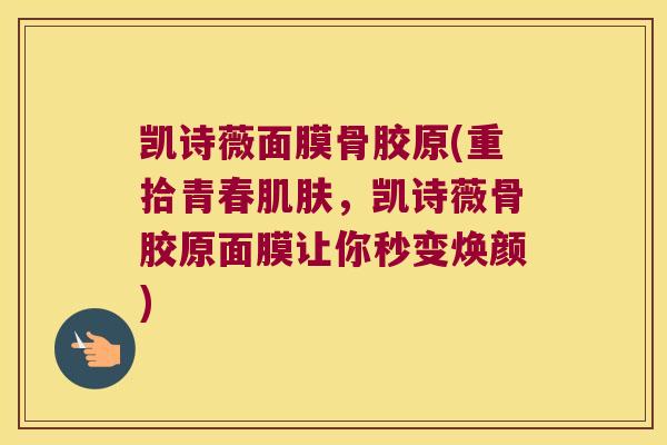 凯诗薇面膜骨胶原(重拾青春,凯诗薇骨胶原面膜让你秒变焕颜) 凯诗薇面膜骨胶原(重拾青春,凯诗薇骨胶原面膜让你秒变焕颜)