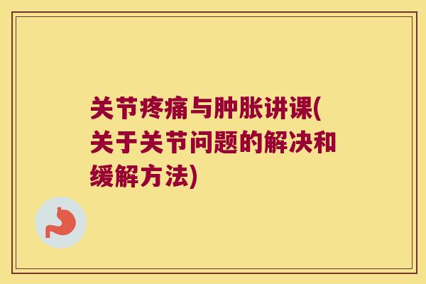 关节与讲课(关于关节问题的解决和缓解方法) 关节与讲课(关于关节问题的解决和缓解方法)