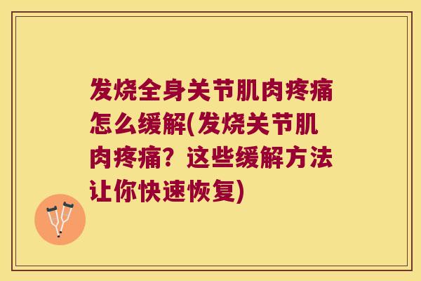 发烧全身关节肌肉怎么缓解(发烧关节肌肉?这些缓解方法让你快速恢复) 发烧全身关节肌肉怎么缓解(发烧关节肌肉?这些缓解方法让你快速恢复)