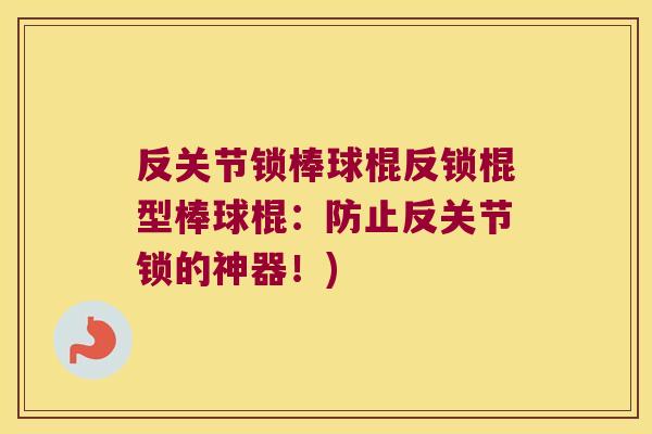 反关节锁棒球棍反锁棍型棒球棍：防止反关节锁的神器！)