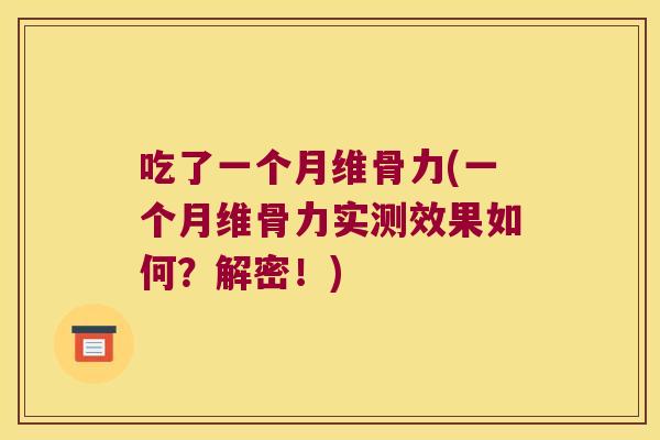 吃了一个月维骨力(一个月维骨力实测效果如何?解密!) 吃了一个月维骨力(一个月维骨力实测效果如何?解密!)