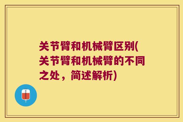 关节臂和机械臂区别(关节臂和机械臂的不同之处，简述解析)