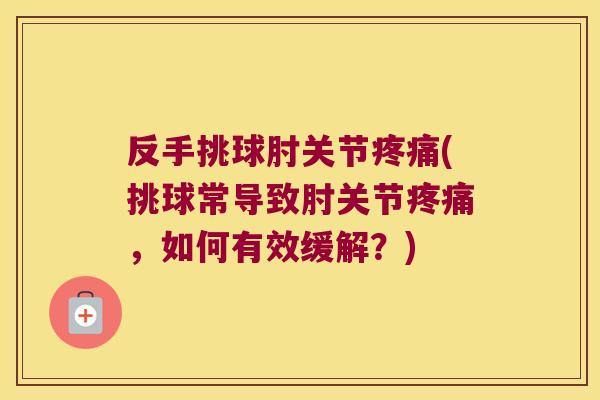 反手挑球肘关节(挑球常导致肘关节,如何有效缓解?) 反手挑球肘关节(挑球常导致肘关节,如何有效缓解?)
