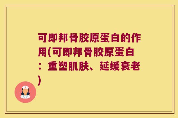可即邦骨胶原蛋白的作用(可即邦骨胶原蛋白：重塑、延缓)