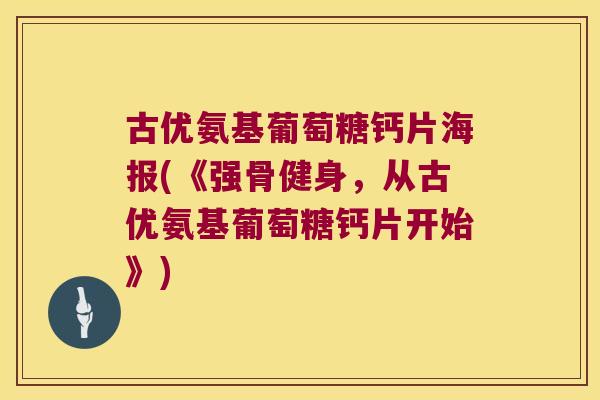 古优氨基葡萄糖钙片海报(《强骨健身，从古优氨基葡萄糖钙片开始》)
