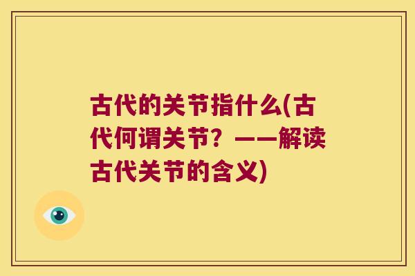 古代的关节指什么(古代何谓关节？——解读古代关节的含义)
