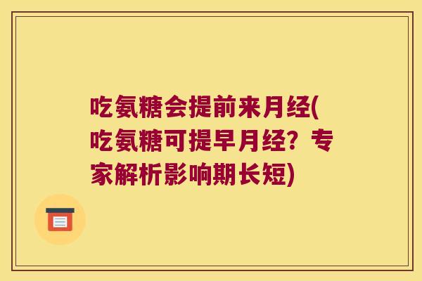 吃氨糖会提前来(吃氨糖可提早?专家解析影响期长短) 吃氨糖会提前来(吃氨糖可提早?专家解析影响期长短)