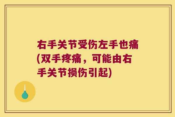 右手关节受伤左手也痛(双手，可能由右手关节损伤引起)