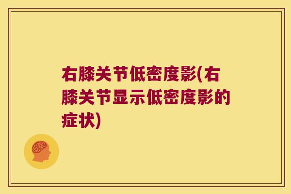 右膝关节低密度影(右膝关节显示低密度影的症状)
