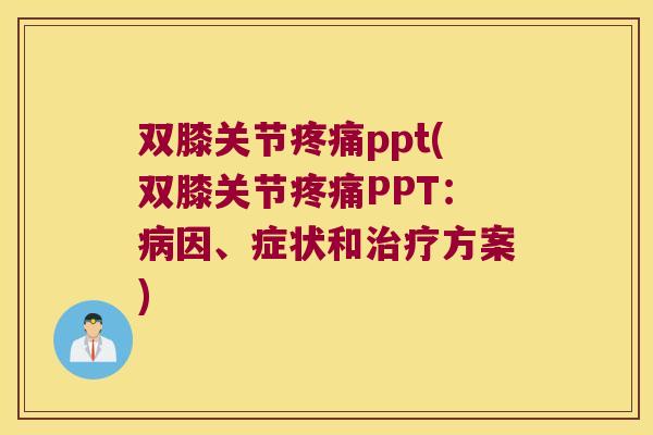 双膝关节ppt(双膝关节PPT:因、症状和方案) 双膝关节ppt(双膝关节PPT:因、症状和方案)