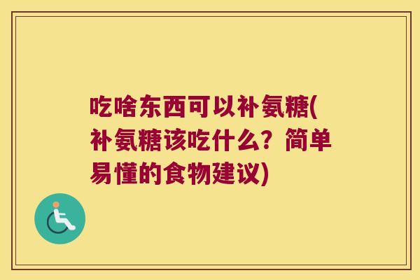 吃啥东西可以补氨糖(补氨糖该吃什么？简单易懂的食物建议)