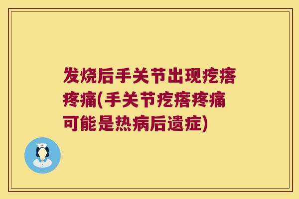 发烧后手关节出现疙瘩(手关节疙瘩可能是热后遗症)